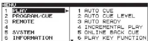 MENU 1 PLAY 2 PROGRAM/CUE 3 REMOTE 4 5 SYSTEM 6 INFORMATION 1 AUTO CUE 2 AUTO CUE LEVEL 3 AUTO READY 4 INCREMENTAL PLAY 5 ONLINE BACK CUE 6 PLAY KEY FUNCTION