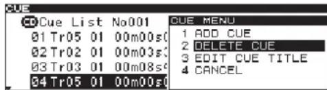 CUE List No001 01 Tr05 01 00m00s( 02 Tr02 01 00m03s( 03 Tr03 01 00m08s( 04 Tr05 01 00m00s( CUE MENU 1 ADD CUE 2 DELETE CUE 3 EDIT CUE TITLE 4 CANCEL