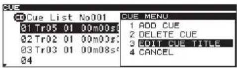 CUE List No001 01 Tr05 01 00m00s: 02 Tr02 01 00m03s: 03 Tr03 01 00m08s: 04 CUE MENU 1 ADD CUE 2 DELETE CUE 3 EDIT CUE TITLE 4 CANCEL