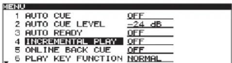 MENU 1 AUTO CUE QFF_ 2 AUTO CUE LEVEL -24 dB_ 3 AUTO READY QFF_ 4 INCREMENTAL PLAY QFF_ 5 ONLINE BACK CUE QFF_ 6 PLAY KEY FUNCTION NORMAL_