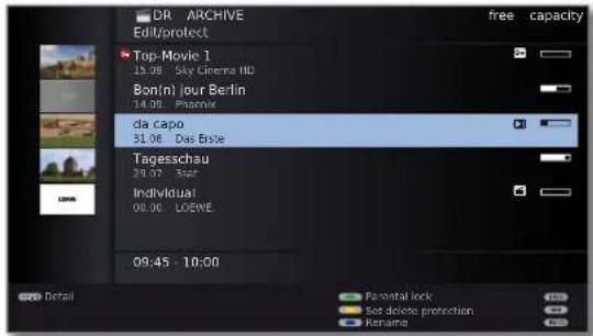 DR ARCHIVE Edit/protect free capacity Top-Movie 1 15.06 Sky Cinema HD Bon(n) jour Berlin 14.06 Phoenix da capo 31.06 Das Erste Tagesschau 28.07 State Individual 00.00 LOEWE 09:45 - 10:00 Detail Parental lock Set delete protection Rename