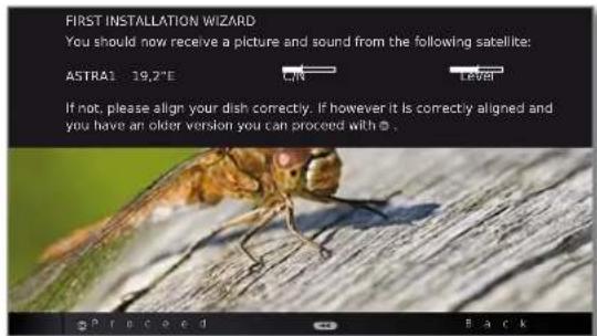 FIRST INSTALLATION WIZARD You should now receive a picture and sound from the following satellite: ASTRA1 19,2°E AIN LEVEL If not, please align your dish correctly. If however it is correctly aligned and you have an older version you can proceed with Ⓞ.