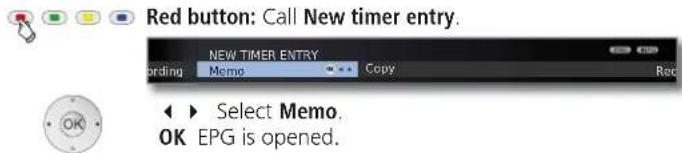 Red button: Call New timer entry. NEW TIMER ENTRY Ordering Memo Copy Rec OK Select Memo. OK EPG is opened.