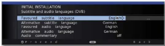 INITIAL INSTALLATION Subtitle and audio languages (DVB) Favoured subtitle language English Alternative subtitle language German Favoured audio language German Alternative audio language German Audio commentary off ● F r e c e d ▼ Back