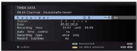 TIMER DATA 09:45 Chamed - Zauberhafte Nexen R e c o r d e r D R AV Station 2.3 a r t e Date 05.02.2010 Recording time 15:57 until 16:59 Auto time control no Recording type once only Record subtitles no confirm Parental lock set delete protection