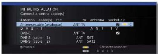 INITIAL INSTALLATION Connect antenna cable(s) Antenna cable(s) for to antenna socket(s): Antenna/cable (analogue) ANT TV D V S - T ANT AN T T V DVB-C ANT TV DVB-S (cable 1) ANT SAT DVB-S (cable 2) ANT SAT2 Proceed Connect to disconnect Back