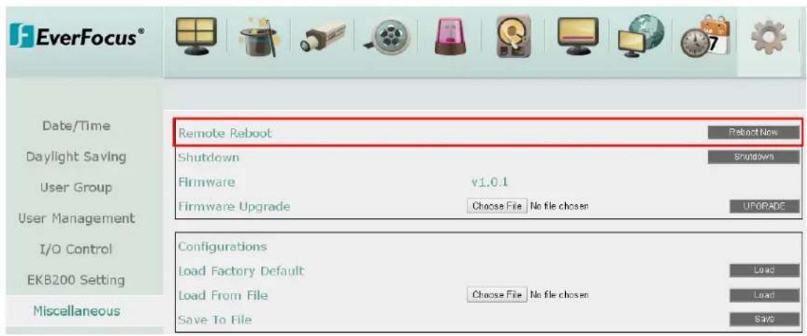 EverFocus® Date/Time Daylight Saving User Group User Management I/O Control EKB200 Setting Miscellaneous Remote Reboot Shutdown Firmware v1.0.1 Firmware Upgrade Choose File No file chosen Reboot Now Shutdown UPGRADE Configurations Load Factory Default Load From File Choose File No file chosen Load Save