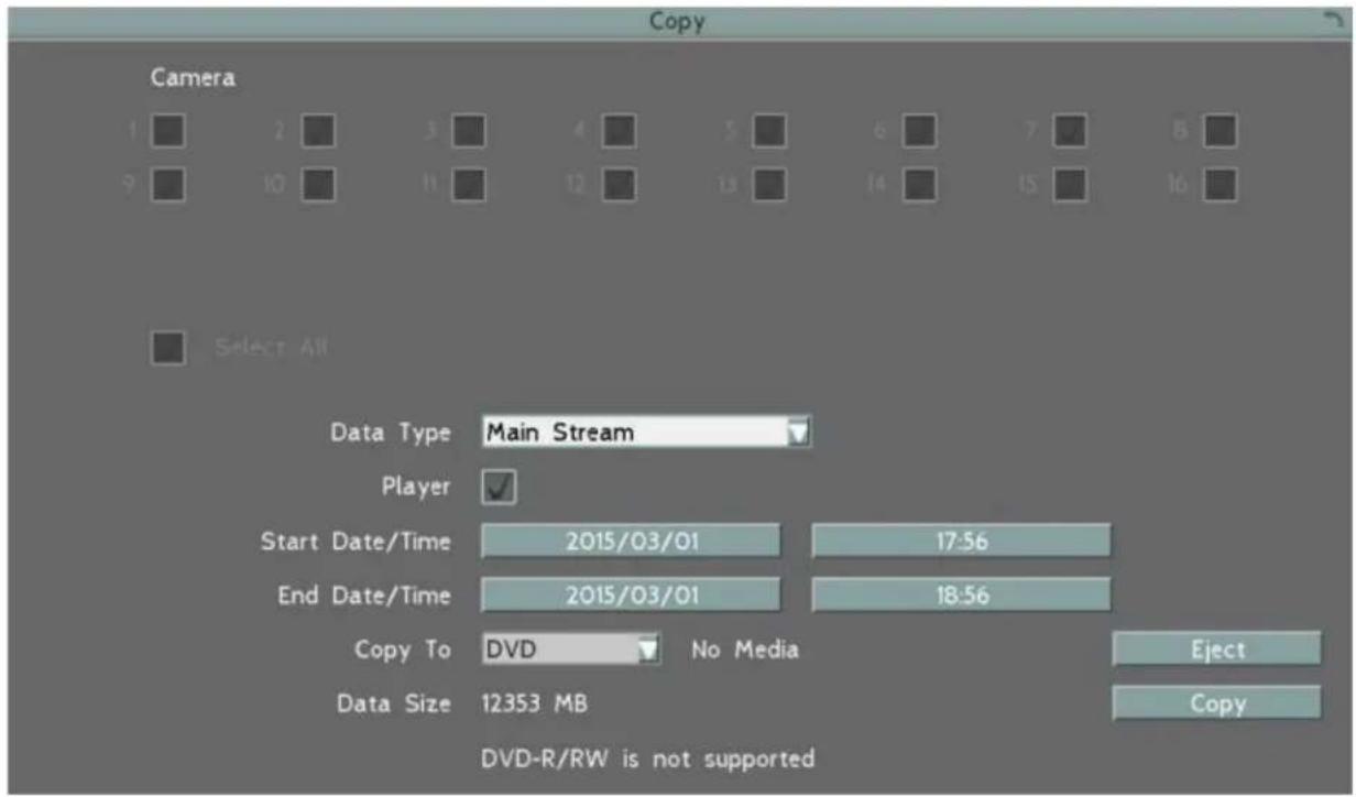 Copy Camera 1 2 3 4 5 6 7 8 9 10 11 12 13 14 15 16 Select All Data Type Main Stream Player ✓ Start Date/Time 2015/03/01 17:56 End Date/Time 2015/03/01 18:56 Copy To DVD No Media Data Size 12353 MB Eject Copy DVD-R/RW is not supported