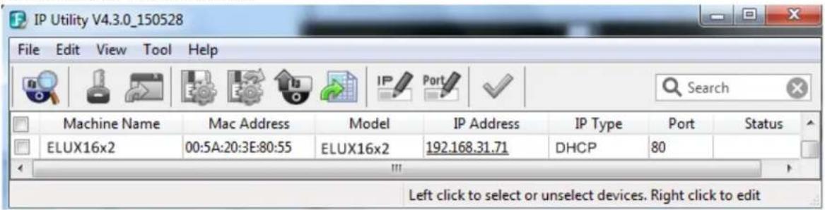 IP Utility V4.3.0_150528 File Edit View Tool Help Machine Name Mac Address Model IP Address IP Type Port Status ELUX16x2 00:5A:20:3E:80:55 ELUX16x2 192.168.31.71 DHCP 80 Left click to select or unselect devices. Right click to edit