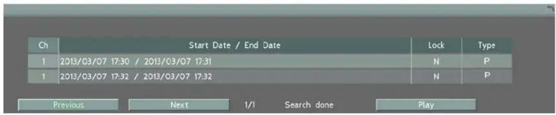 Ch Start Date / End Date Lock Type 1 2013/03/07 17:30 / 2013/03/07 17:31 N P 1 2013/03/07 17:32 / 2013/03/07 17:32 N P Previous Next 1/1 Search done Play