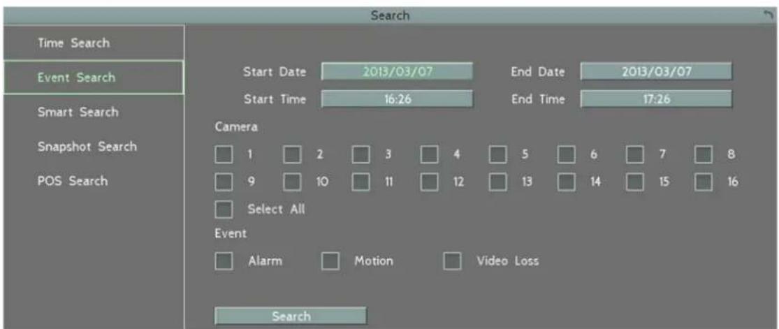 Search Time Search Event Search Smart Search Snapshot Search POS Search Start Date 2013/03/07 End Date 2013/03/07 Start Time 16:26 End Time 17:26 Camera □ 1 □ 2 □ 3 □ 4 □ 5 □ 6 □ 7 □ 8 □ 9 □ 10 □ 11 □ 12 □ 13 □ 14 □ 15 □ 16 □ Select All Event □ Alarm □ Motion □ Video Loss Search