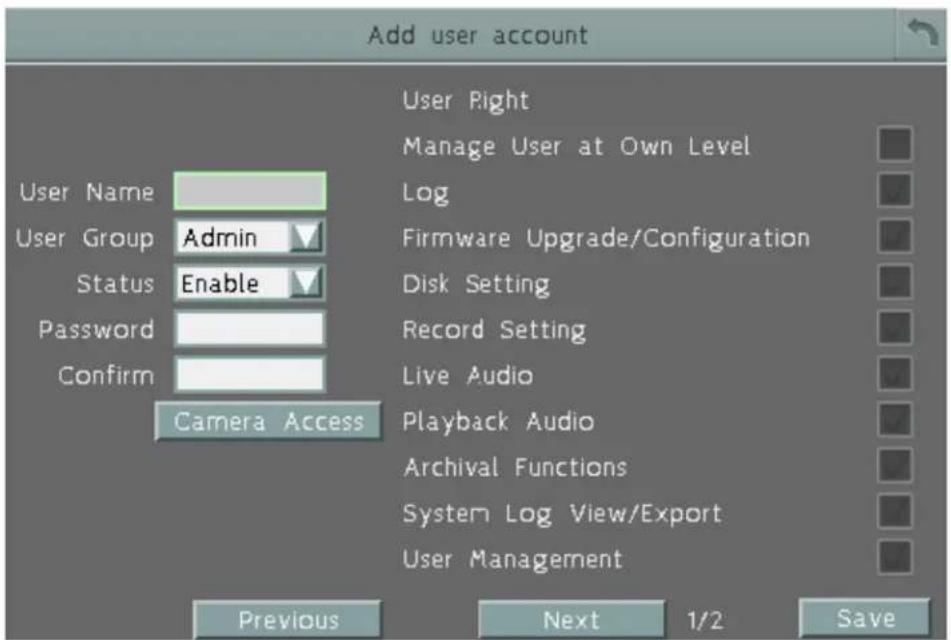Add user account User Name User Group Admin Status Enable Password Confirm Camera Access User Right Manage User at Own Level Log Firmware Upgrade/Configuration Disk Setting Record Setting Live Audio Playback Audio Archival Functions System Log View/Export User Management Previous Next 1/2 Save