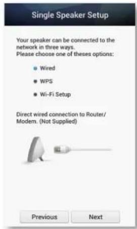 Single Speaker Setup Your speaker can be connected to the network in three ways. Please choose one of these options: ● Wired ● WPS ● Wi-Fi Setup Direct wired connection to Router/ Modern. (Not Supplied) Previous Next