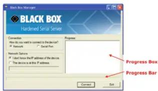 BLACK BOX Hardened Serial Server Conversion How to you want to connect to the device? IP Network Network Options I Start how the IP address of the device. This device is set to IP Address Progress Box Progress Bar Connect Exit