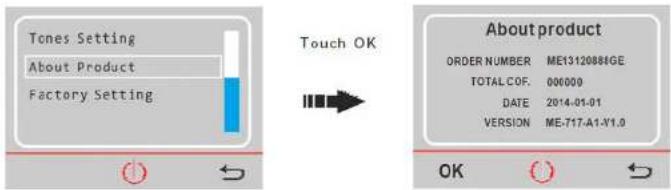 Tones Setting About Product Factory Setting Touch OK About product ORDER NUMBER ME13120886GE TOTAL COF. 000000 DATE 2014-01-01 VERSION ME-717.A1-V1.0 OK