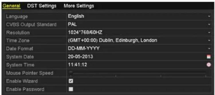 General DST Settings More Settings Language English CVBS Output Standard PAL Resolution 1024*768/60HZ Time Zone (GMT+00:00) Dublin, Edinburgh, London Date Format DD-MM-YYYY System Date 20-05-2013 System Time 11:41:12 Mouse Pointer Speed Enable Wizard ✓ Enable Password ■
