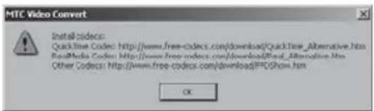 MTC Video Convert Install CODEs: QuickTime Codes: http://www.free-codecs.com/download/QuickTime_Alternative.htm RealMedia Codes: http://www.free-codecs.com/download/RealMedia.htm Other Codes: http://www.free-codecs.com/download/RealShow.htm OK