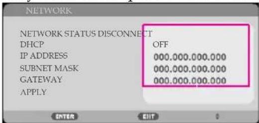NETWORK NETWORK STATUS DISCONNECT DHCP OFF IP ADDRESS 000.000.000.000 SUBNET MASK 000.000.000.000 GATEWAY 000.000.000.000 APPLY ENTER EXIT