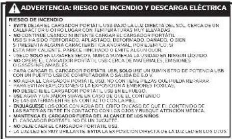 ADVERTENCIA: RIESGO DE INCENDIO Y DESCARGA ELECTRICA RIESGO DE INCENDIO • EVITE DEL AER EL CARGADOR PORTAL USB LA LUZ DIRECTA DEL SOL CERCA DE UN CALEFACION O UNO LUGAR CON TEMPERATORAS MUY ELEVADAS. • NO ADVERA EL SANDO INVENTE CARGADOR PORTAL USB SI HA SIDO PERFORADO, APLASTADO, DEFORMADO, DANADO, OBIEN SI PRESENTA ALGUNA CAPACIFICISTA ANONIAL POR ESPEÑO Y ESTAM NUT CALLEN EL PARCE, IMINICADO Y EMITE ADRIANO COLOR. • NO ADVERA EL GUEBLES BOCOS, NUNCA SUMBENA, EN UNIDAD EN NINGUN LIQUIDO. • NO OPERE EL CARGADOR PORTAL USB CERCA DE MATERIALS, EMISSIONES O CASES INFLORALES. • DANTANA EL CARGADOR PORTAL USB, SOLO USE UN SUMINISTRO DE POTENCIA USB CON UN PUERTO USB DE COMPUTADORA A SOLIDA DE SO Y. • NO AURA EL CARGADOR PORTAL USB, NO CONTENYE PLEZAS QUE PUELA REPARAR • PARA EVITAN EXPOSLIONES EN LA EXPOSICIÓN EN FISIMONES FÓXICAS. • NO DOMING EL CARGADOR PORTAL USB EN LA PUEGO. • USE AGUS Y UN ADJON SUAVE EN CASO DE QUE CONTENIDO DE LAS DATARIAS ENTRE EN CONTACTO CON LA PEEI. • ENQUIQUESE LOS CIROS CON AGUA DEL CRUJO EN CASO DE QUE EL CONTENIDO DE LAS CUASOS Y ENTRE EN CONTACTO CON LA CIROS Y SUSCADA ATención MEDICA. • MANTENGA EL CARGADOR FUERA DEL ALCANCE DE LOS NIÑOS, EL CARGADOR PORTAL NO ES UN JUCUETTE. • NO QUE CAER EL CARGADOR PORTAL USB. • LA LILLO ES MUY PHILLAVEL EN LA EXPOSICIÓN DIRECTA DE LA ZUCED EN LOS CIROS.