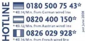 HOTLINE 0180 500 75 43* * €0.14/Min. from German wired line 0820 400 150* * €0.12/Min. from Austrian wired line 0826 029 928* * €0.14/Min. from French wired line pet June 2008