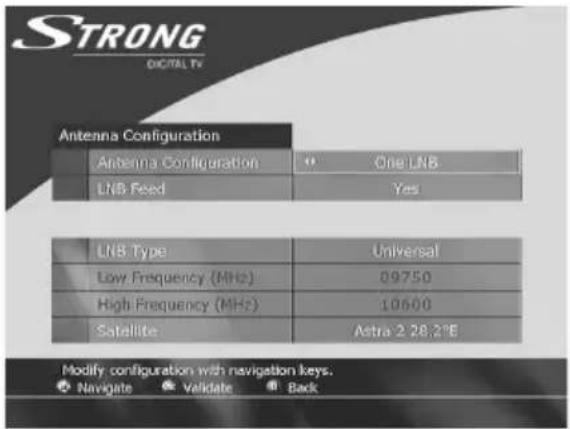 STRONG DIGITAL TV Antenna Configuration Antenna Configuration " One LNB LNB Feed Yes LNB Type Universal Low Frequency (MHz) 09750 High Frequency (MHz) 10600 Satellite Astra 2 28,2°E Modify: configuration with navigation keys. Navigate Validate Back