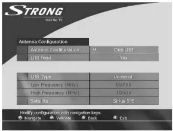 STRONG DIGITAL TV Antenna Configuration Antenna Configuration One LNB LNB Feed Yes LNB Type Universal Low Frequency (MHz) 09750 High Frequency (MHz) 10600 Satellite Sinus 5'E Modify configuration with navigation keys. Navigate Validate Back Exit