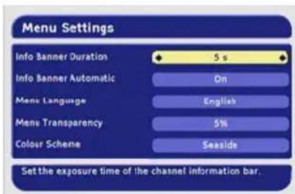 Menu Settings Info Banner Duration 5 s Info Banner Automatic On Menu Language English Menu Transparency 5% Colour Scheme Seaside Set the exposure time of the channel information bar.