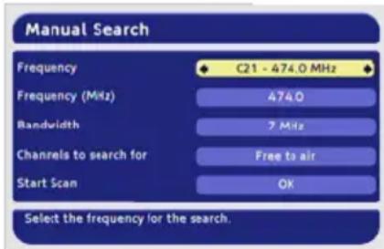 Manual Search Frequency C21 - 474.0 MHz Frequency (MHz) 474.0 Bandwidth 7 MHz Channels to search for Free to air Start Scan OK Select the frequency for the search.