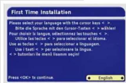 First Time Installation Please select your language with the cursor keys < >. Bitte die Sprache mit den Cursor-Testen < > wählen! Pour choisir la langue, sélectionnez las touches < >. Utilice las teclas < > para seleccionar el idioma. Use as teclas < > para seleccionar a linguagen. Usa i tasti < > per selezionare la lingua. < > butonlari ile menã lisanin seçin! Press te continue. ◆ English ◆