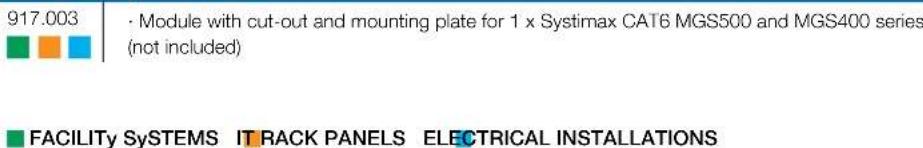 917.003 · Module with cut-out and mounting plate for 1 x Systimax CAT6 MGS500 and MGS400 series (not included) FACILITY SYSTEMS IT RACK PANELS ELECTRICAL INSTALLATIONS