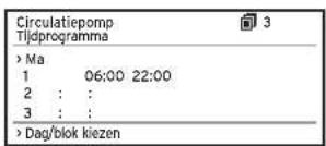 Circulatiepomp Tijdprogramma > Ma 1 06:00 22:00 2 : : : 3 : : : > Dag/blok kiezen
