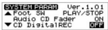 SYSTEM PARAM Ver.1.01 ▲Foot SW PLAY/STOP Audio CD Fader ON ▼CD DigitalREC OFF