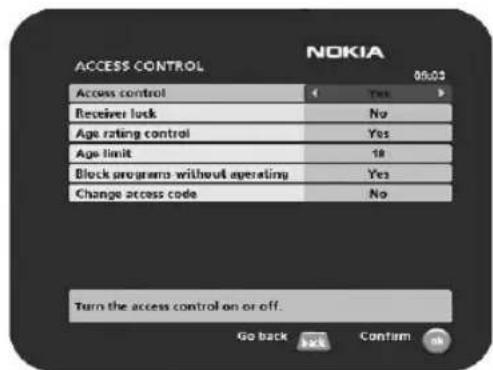 ACCESS CONTROL NOKIA 05:03 Access control Receiver lock Age rating control Age limit Block programs without operating Change access code Yes No Turn the access control on or off. Go back OK Confirm OK