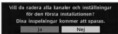 Vill du radera alla kanaler och inställningar för den första installationen? Dina inspelningar kommer att sparas. Ja Nej