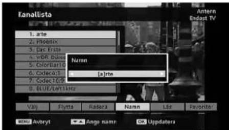 Kanallista 1. arte 2. phoenix 3. Mac Erste 4. von Bliss 5. ColorBar10 6. Codec43 7. Codec16:9 8. BLUE/Left kHz Välj Flytta Rasera Name List Favorite Name Ange namn On Updaters Antenn Endast TV