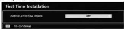 First Time Installation Active antenna mode Off to continue