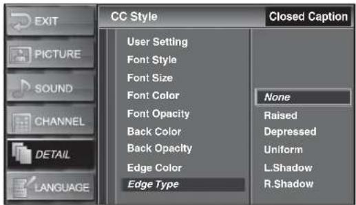 EXIT PICTURE SOUND CHANNEL DETAIL LANGUAGE CC Style Closed Caption User Setting Font Style Font Size Font Color Font Opacity Back Color Back Opacity Edge Color Edge Type None Raised Depressed Uniform L.Shadow R.Shadow