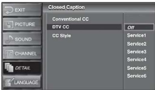 EXIT PICTURE SOUND CHANNEL DETAIL LANGUAGE Closed Caption Conventional CC DTV CC CC Style Off Service1 Service2 Service3 Service4 Service5 Service6