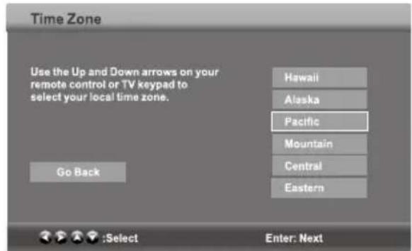 Time Zone Use the Up and Down arrows on your remote control or TV keypad to select your local time zone. Go Back Hawaii Alaska Pacific Mountain Central Eastern :Select Enter: Next