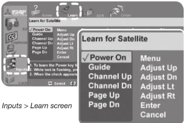 MITSUBISHI ELECTRIC AV Captions Learn for Satellite ✓ Power On Guide Channel Up Channel Dn Page Up Page Dn Menu Adjust Up Adjust Dn Adjust Lt Adjust Rt Enter Cancel Learn for Satellite ✓ Power On Guide Channel Up Channel Dn Page Up Page Dn Menu Adjust Up Adjust Dn Adjust Lt Adjust Rt Enter Cancel Inputs > Learn screen