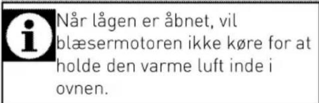 i Når lågen er åbnet, vil blæsermotoren ikke køre for at holde den varme luft inde i ovnen.