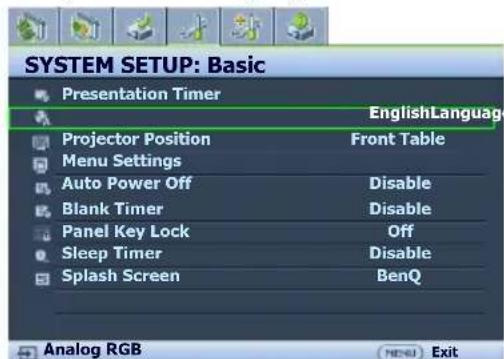 SYSTEM SETUP: Basic Presentation Timer EnglishLanguage Projector Position Front Table Menu Settings Auto Power Off Disable Blank Timer Disable Panel Key Lock Off Sleep Timer Disable Splash Screen BenQ Analog RGB (HENS) Exit