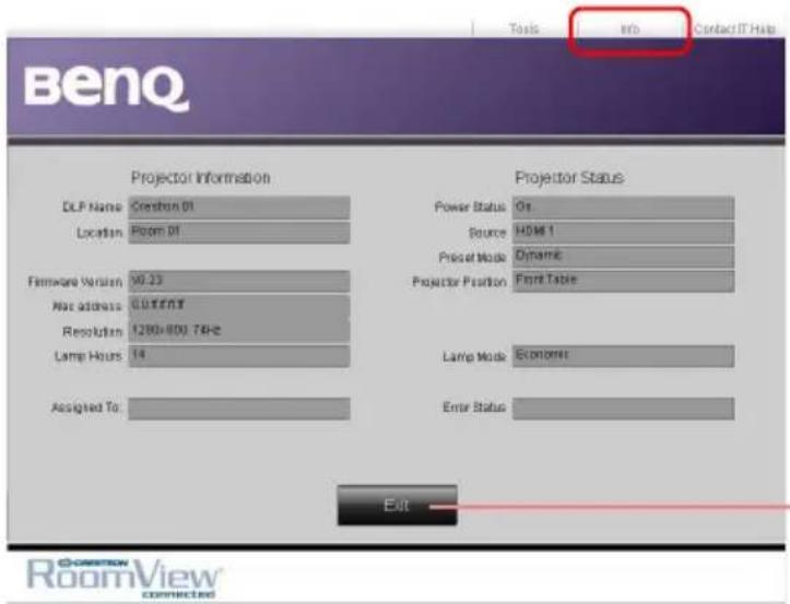 BenQ Tools Info Contact IT Help Projector Information Projector Status DLP Name Crestron 01 Location Room 01 Power Status 01 Source HDMI 1 Reset Mode Dynamic Firmware Version 90.23 Projector Position Front Table Max address CURRENT Resolution 1280x800 74Hz Lamp Hours 14 Lamp Mode EXISTOR Assigned To: Error Status Exit Common RoomView® connected