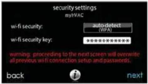 security settings myHVAC wi-fi security: auto-detect (WIPA) wi-fi security key: ********** warning: proceeding to the next screen will overwrite all previous wi-fi connection setup and passwords. back i next