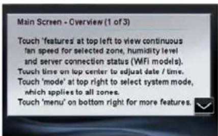 Main Screen - Overview (1 of 3) Touch 'features' at top left to view continuous fan speed for selected zone, humidity level and server connection status (WFi models). Touch time on top center to adjust date / time. Touch 'mode' at top right to select system mode, which applies to all zones. Touch 'menu' on bottom right for more features.