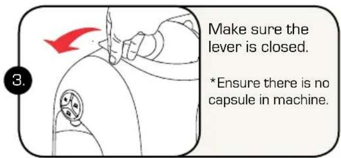 Make sure the lever is closed. *Ensure there is no capsule in machine.