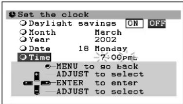 Set the clock Daylight savings ON OFF Month March Year 2002 Date 18 Monday Time 7:00pm MENU to go back ADJUST to select ENTER to enter ADJUST to select