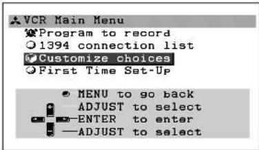 VCR Main Menu Program to record 1394 connection list Customize choices First Time Set-Up MENU to go back ADJUST to select ENTER to enter —ADJUST to select