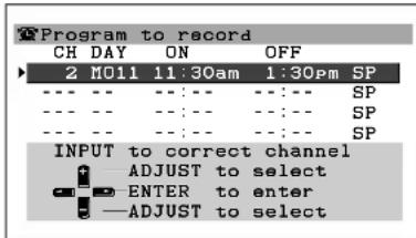 Program to record CH DAY ON OFF 2 MO11 11:30am 1:30pm SP --- --- --- --- --- SP --- --- --- --- --- SP --- --- --- --- --- SP INPUT to correct channel ADJUST to select ENTER to enter ADJUST to select