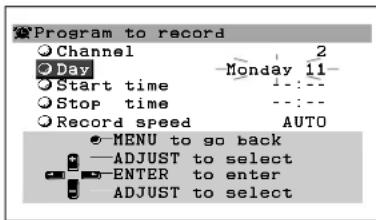 Program to record Channel 2 Day Monday 11 Start time -- Stop time -- Record speed AUTO MENU to go back —ADJUST to select —ENTER to enter —ADJUST to select